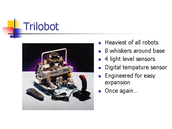 Trilobot n n n Heaviest of all robots 8 whiskers around base 4 light