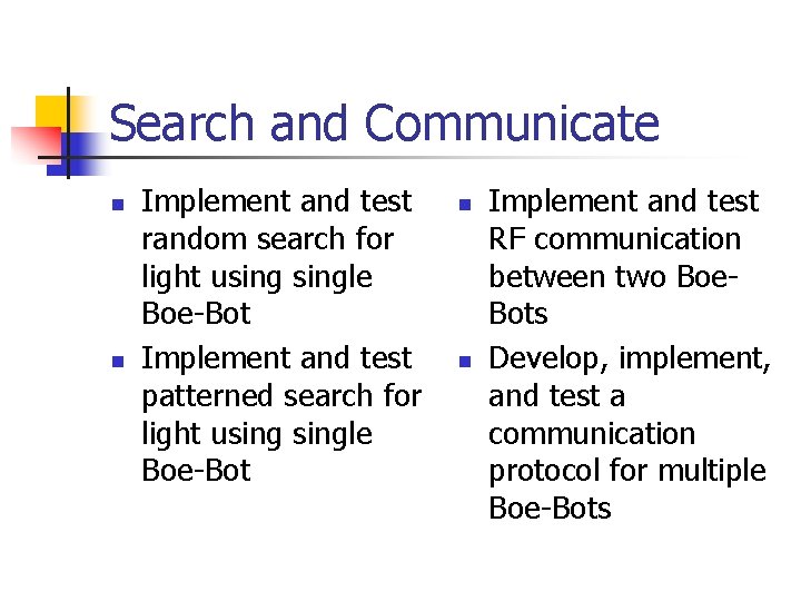 Search and Communicate n n Implement and test random search for light usingle Boe-Bot