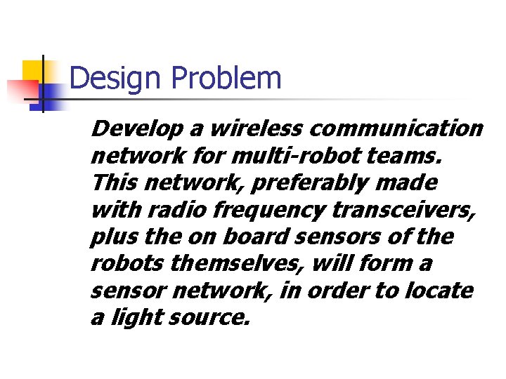 Design Problem Develop a wireless communication network for multi-robot teams. This network, preferably made