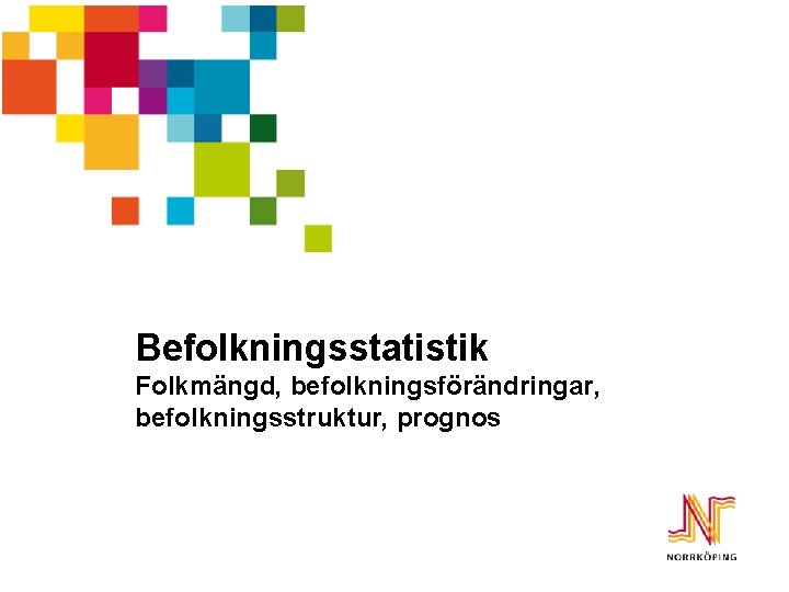 Befolkningsstatistik Folkmängd, befolkningsförändringar, befolkningsstruktur, prognos 