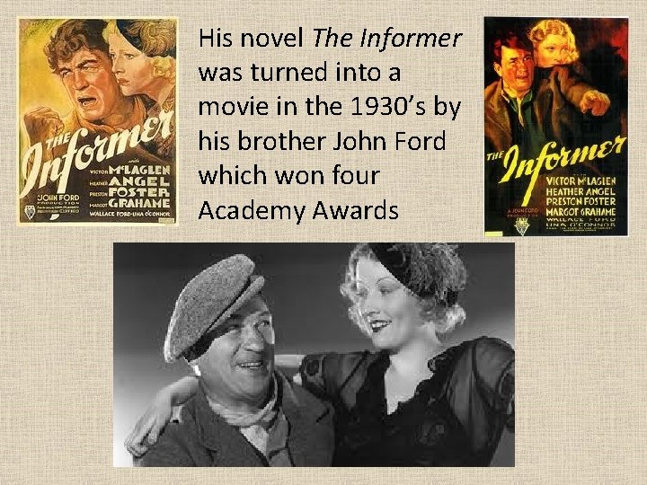 His novel The Informer was turned into a movie in the 1930’s by his