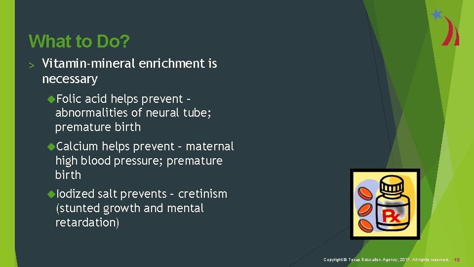 What to Do? > Vitamin-mineral enrichment is necessary Folic acid helps prevent – abnormalities