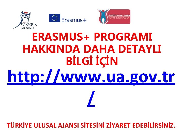 ERASMUS+ PROGRAMI HAKKINDA DAHA DETAYLI BİLGİ İÇİN http: //www. ua. gov. tr / TÜRKİYE