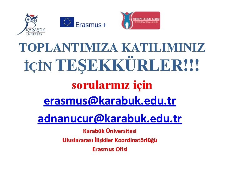 TOPLANTIMIZA KATILIMINIZ İÇİN TEŞEKKÜRLER!!! sorularınız için erasmus@karabuk. edu. tr adnanucur@karabuk. edu. tr Karabük Üniversitesi