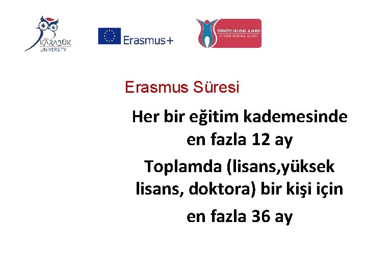 Erasmus Süresi Her bir eğitim kademesinde en fazla 12 ay Toplamda (lisans, yüksek lisans,