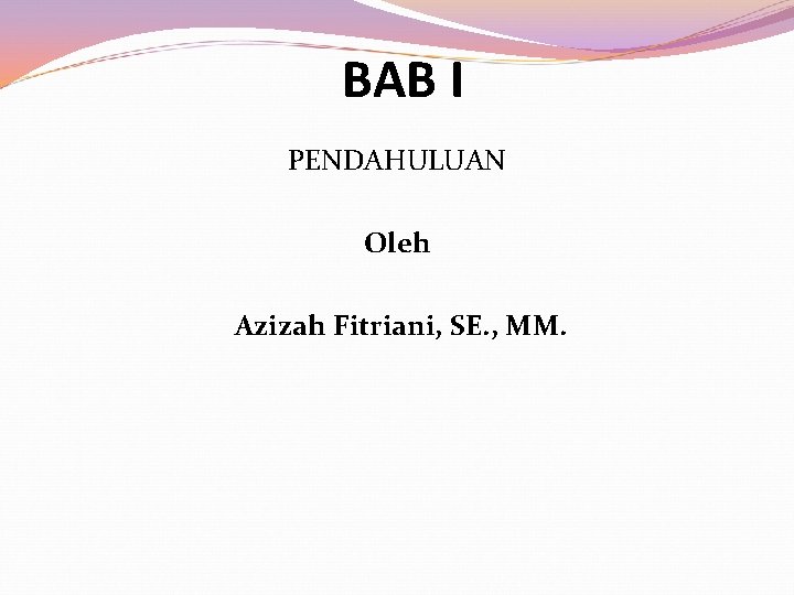 BAB I PENDAHULUAN Oleh Azizah Fitriani, SE. , MM. 