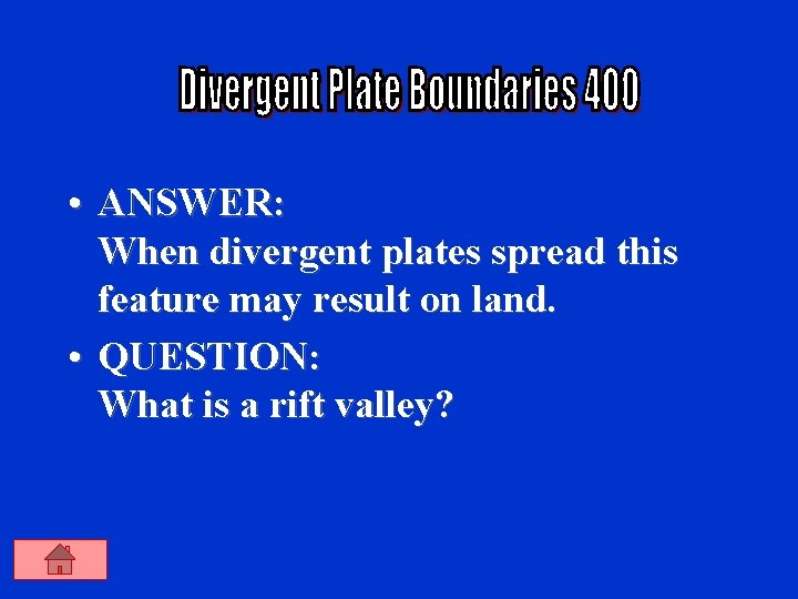  • ANSWER: When divergent plates spread this feature may result on land. •