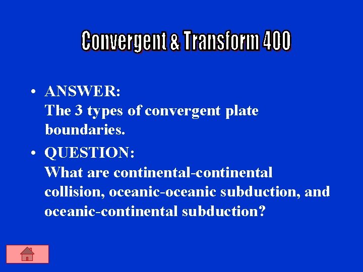  • ANSWER: The 3 types of convergent plate boundaries. • QUESTION: What are