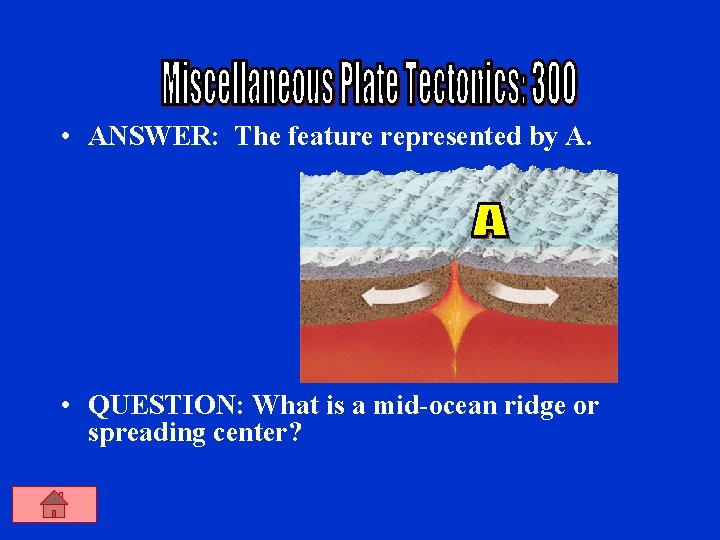  • ANSWER: The feature represented by A. • QUESTION: What is a mid-ocean