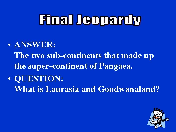  • ANSWER: The two sub-continents that made up the super-continent of Pangaea. •