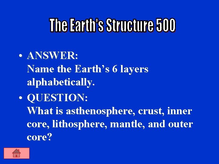  • ANSWER: Name the Earth’s 6 layers alphabetically. • QUESTION: What is asthenosphere,