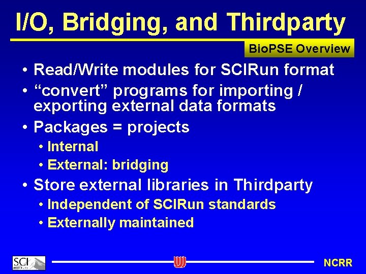 I/O, Bridging, and Thirdparty Bio. PSE Overview • Read/Write modules for SCIRun format •