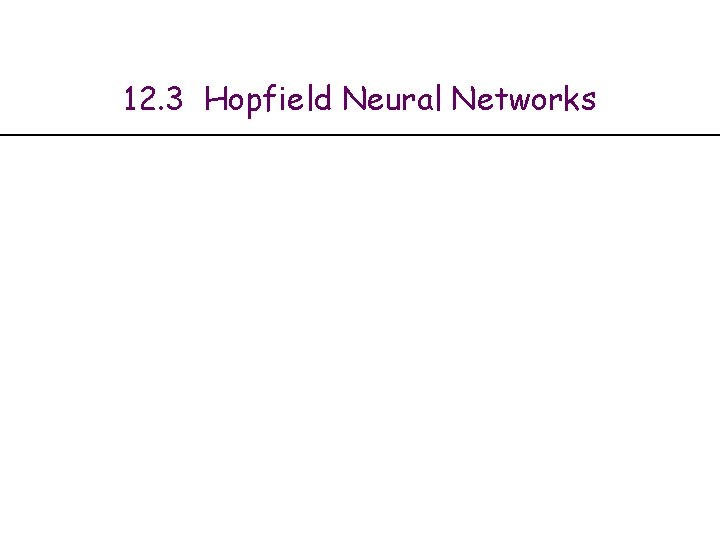 12. 3 Hopfield Neural Networks 