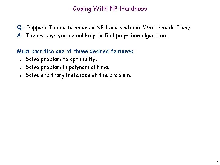 Coping With NP-Hardness Q. Suppose I need to solve an NP-hard problem. What should