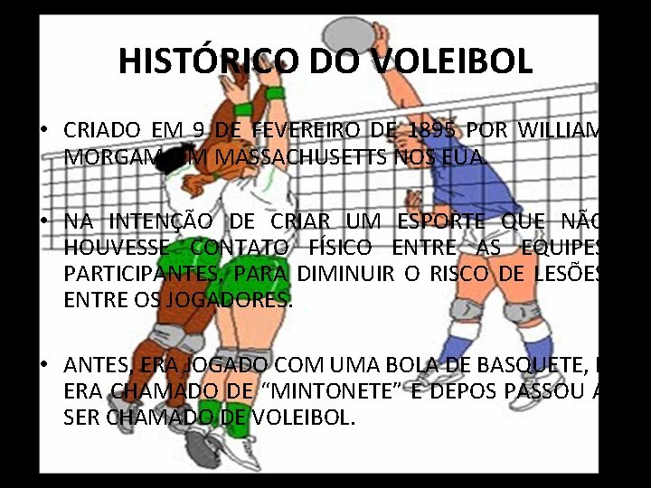 HISTÓRICO DO VOLEIBOL • CRIADO EM 9 DE FEVEREIRO DE 1895 POR WILLIAM MORGAM,