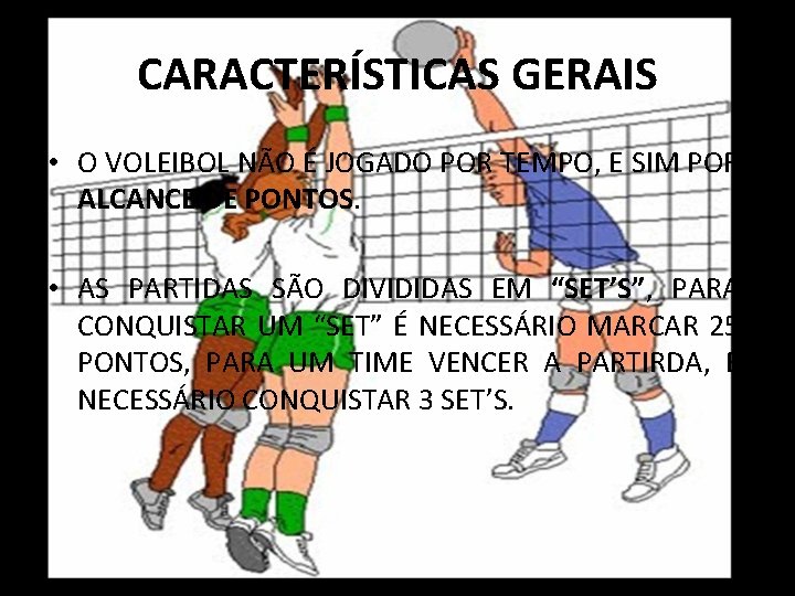 CARACTERÍSTICAS GERAIS • O VOLEIBOL NÃO É JOGADO POR TEMPO, E SIM POR ALCANCE