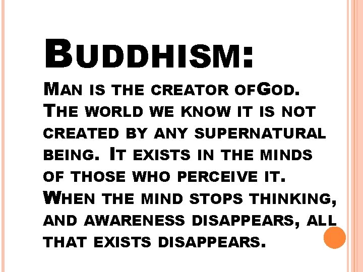 BUDDHISM: MAN IS THE CREATOR OFGOD. THE WORLD WE KNOW IT IS NOT CREATED