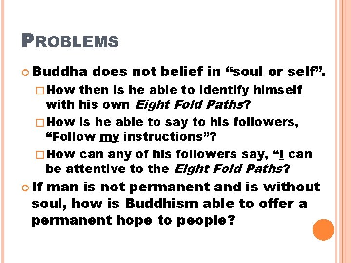 PROBLEMS Buddha does not belief in “soul or self”. � How then is he