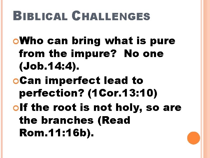 BIBLICAL CHALLENGES Who can bring what is pure from the impure? No one (Job.