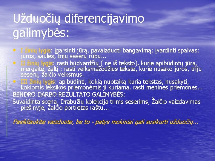 Užduočių diferencijavimo galimybės: • I žinių lygis: įgarsinti jūrą, pavaizduoti bangavimą; įvardinti spalvas: jūros,