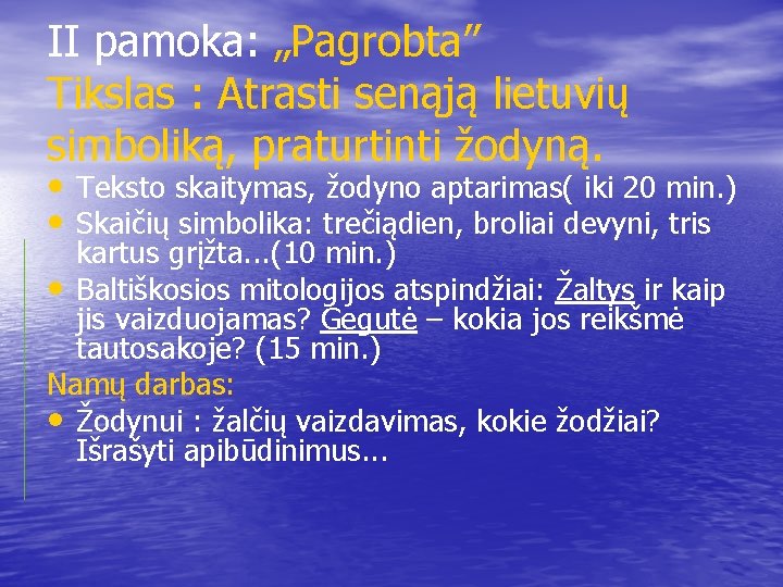 II pamoka: „Pagrobta” Tikslas : Atrasti senąją lietuvių simboliką, praturtinti žodyną. • Teksto skaitymas,