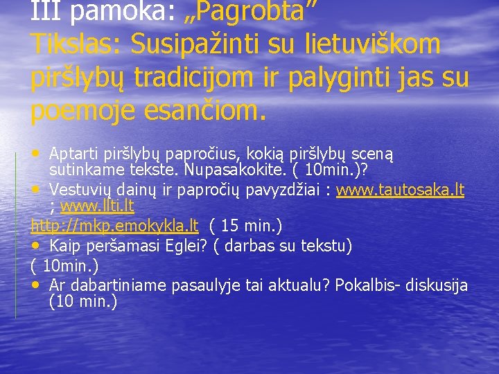 III pamoka: „Pagrobta” Tikslas: Susipažinti su lietuviškom piršlybų tradicijom ir palyginti jas su poemoje