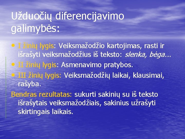 Užduočių diferencijavimo galimybės: • I žinių lygis: Veiksmažodžio kartojimas, rasti ir išrašyti veiksmažodžius iš