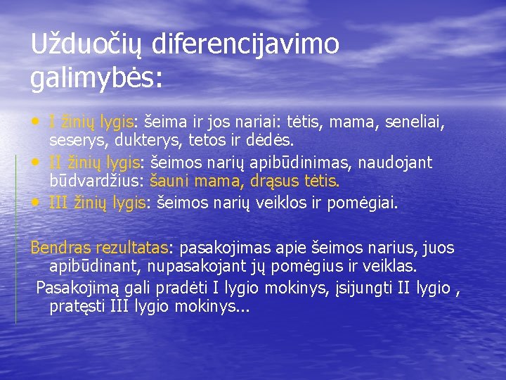 Užduočių diferencijavimo galimybės: • I žinių lygis: šeima ir jos nariai: tėtis, mama, seneliai,