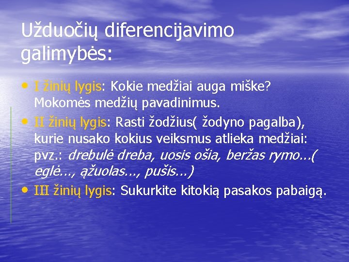 Užduočių diferencijavimo galimybės: • I žinių lygis: Kokie medžiai auga miške? • Mokomės medžių