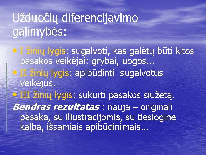 Užduočių diferencijavimo galimybės: • I žinių lygis: sugalvoti, kas galėtų būti kitos pasakos veikėjai: