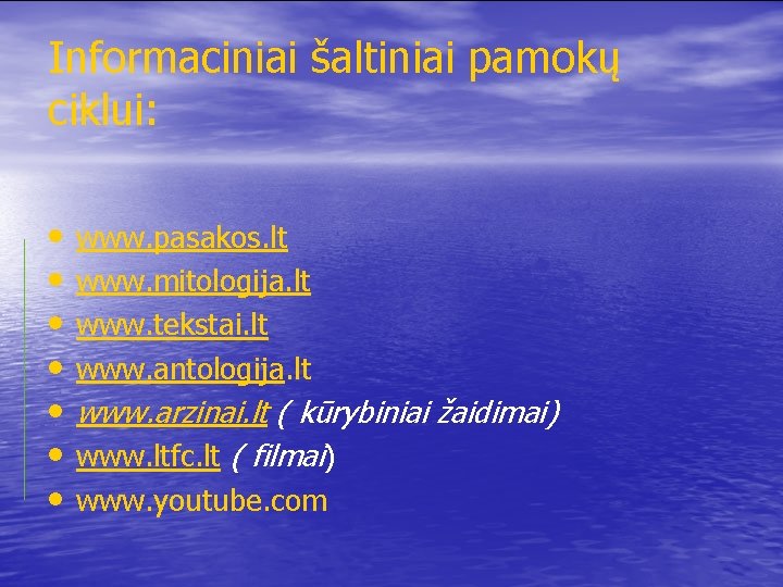 Informaciniai šaltiniai pamokų ciklui: • • www. pasakos. lt www. mitologija. lt www. tekstai.