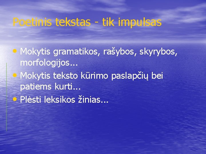 Poetinis tekstas - tik impulsas • Mokytis gramatikos, rašybos, skyrybos, morfologijos. . . •