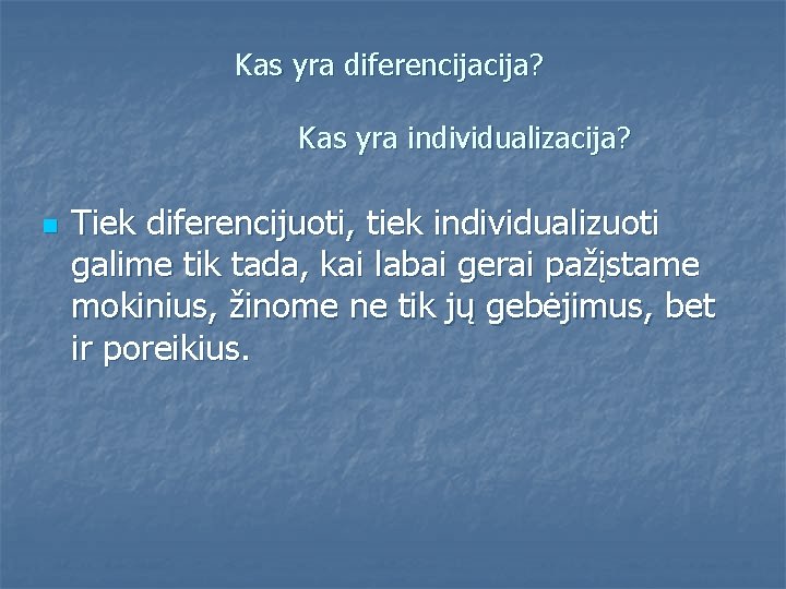 Kas yra diferencija? Kas yra individualizacija? n Tiek diferencijuoti, tiek individualizuoti galime tik tada,