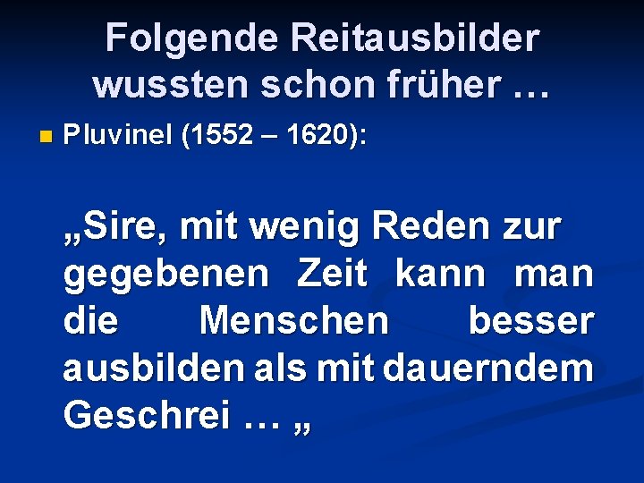 Folgende Reitausbilder wussten schon früher … n Pluvinel (1552 – 1620): „Sire, mit wenig