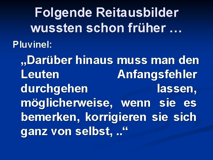 Folgende Reitausbilder wussten schon früher … Pluvinel: „Darüber hinaus muss man den Leuten Anfangsfehler