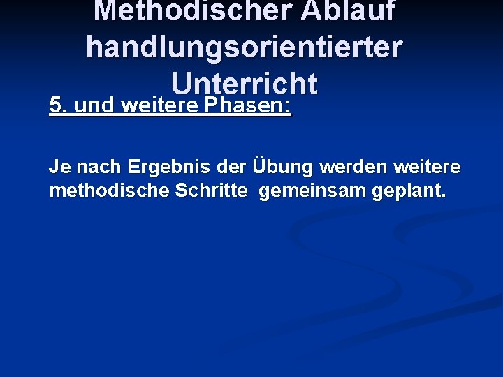 Methodischer Ablauf handlungsorientierter Unterricht 5. und weitere Phasen: Je nach Ergebnis der Übung werden