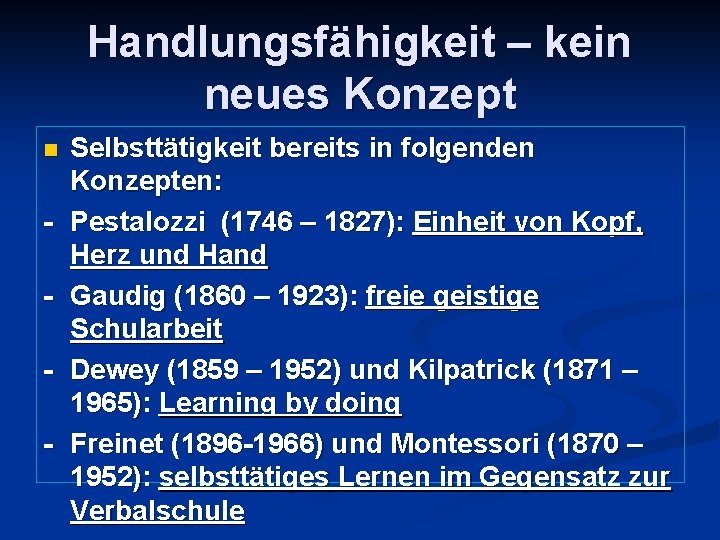 Handlungsfähigkeit – kein neues Konzept n - Selbsttätigkeit bereits in folgenden Konzepten: Pestalozzi (1746