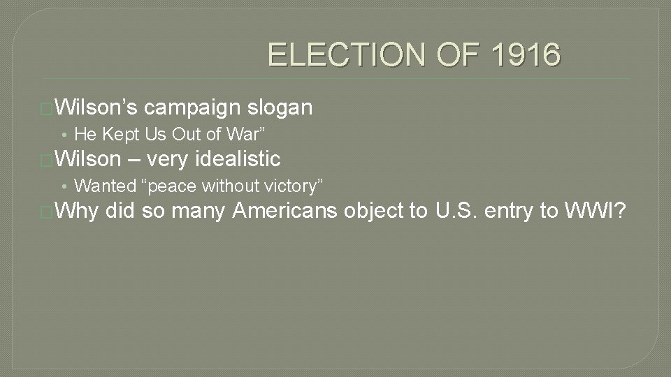 ELECTION OF 1916 �Wilson’s campaign slogan • He Kept Us Out of War” �Wilson