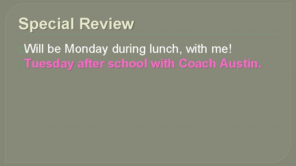 Special Review �Will be Monday during lunch, with me! �Tuesday after school with Coach