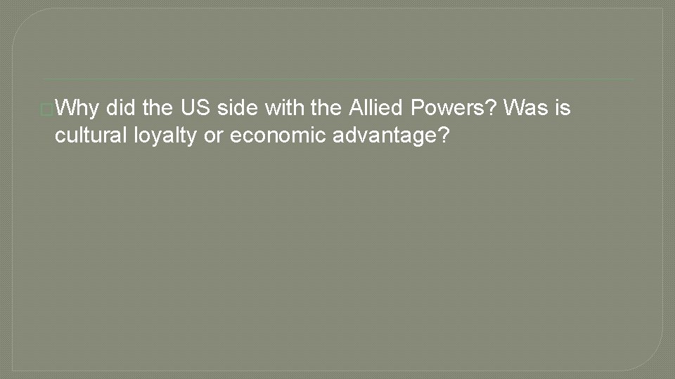 �Why did the US side with the Allied Powers? Was is cultural loyalty or