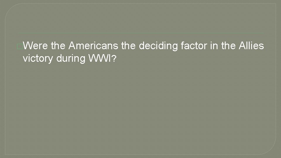 �Were the Americans the deciding factor in the Allies victory during WWI? 