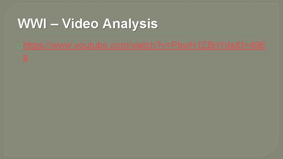WWI – Video Analysis �https: //www. youtube. com/watch? v=Pbw. H 1 ZBn. Yds&t=496 s