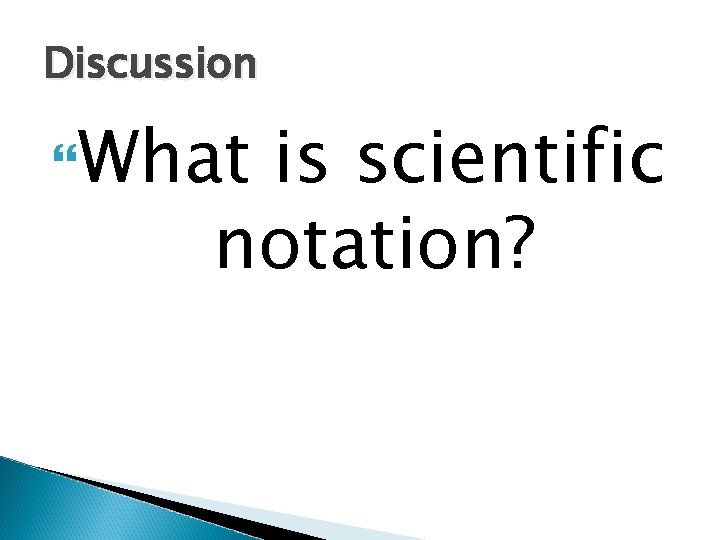 Discussion What is scientific notation? 