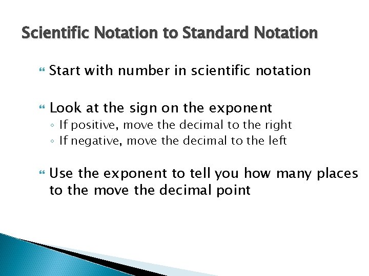 Scientific Notation to Standard Notation Start with number in scientific notation Look at the