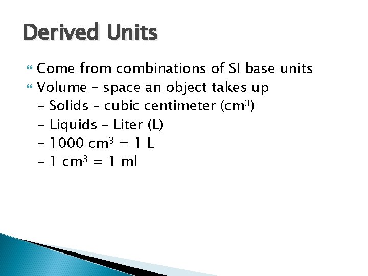Derived Units Come from combinations of SI base units Volume – space an object