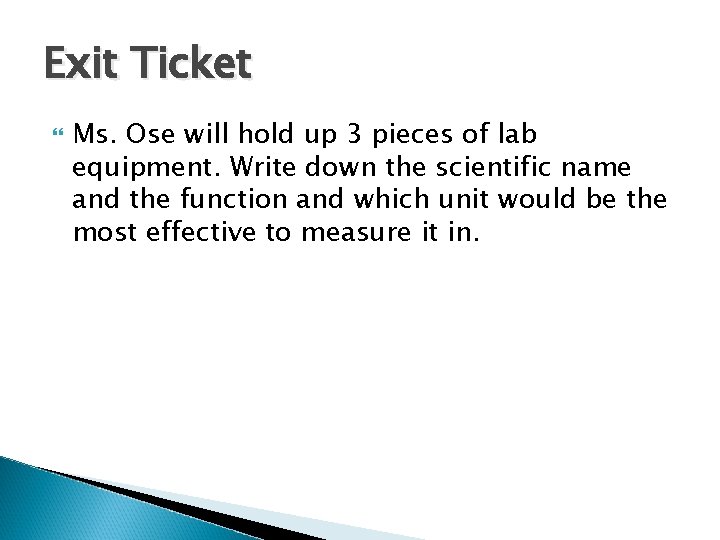 Exit Ticket Ms. Ose will hold up 3 pieces of lab equipment. Write down