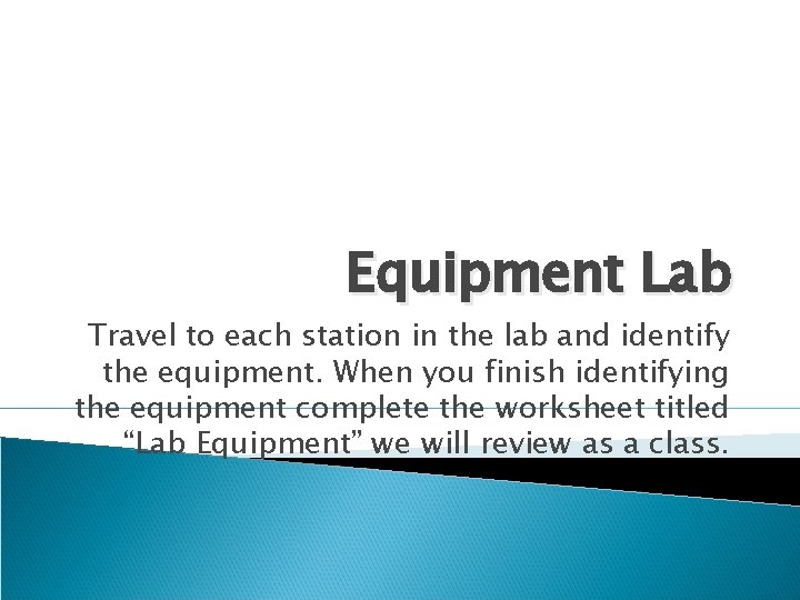 Equipment Lab Travel to each station in the lab and identify the equipment. When