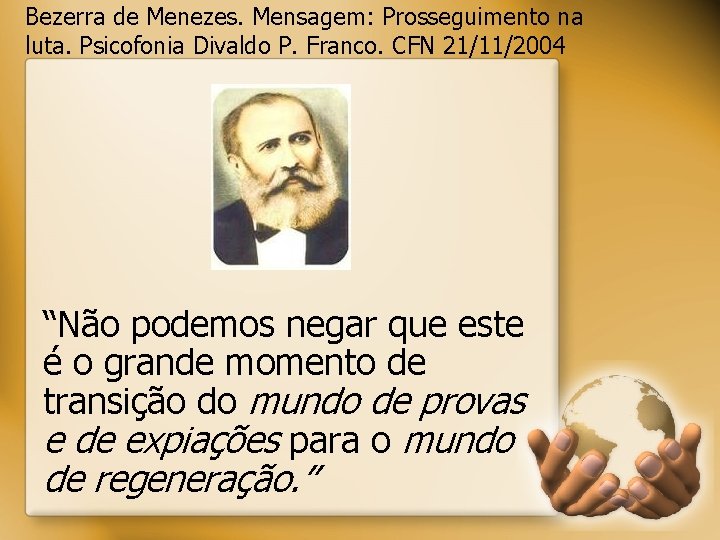 Bezerra de Menezes. Mensagem: Prosseguimento na luta. Psicofonia Divaldo P. Franco. CFN 21/11/2004 “Não