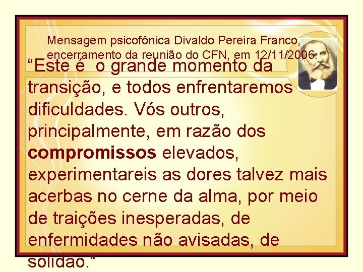 Mensagem psicofônica Divaldo Pereira Franco, encerramento da reunião do CFN, em 12/11/2006. “Este é