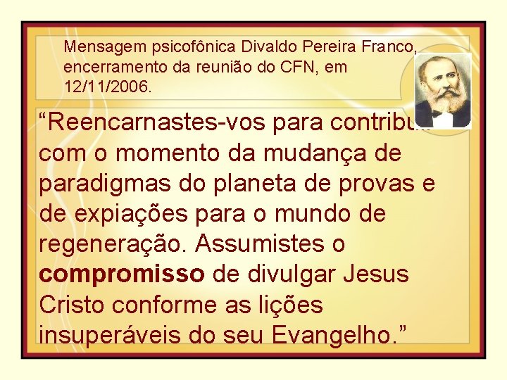 Mensagem psicofônica Divaldo Pereira Franco, encerramento da reunião do CFN, em 12/11/2006. “Reencarnastes-vos para